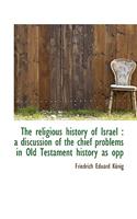 The Religious History of Israel: A Discussion of the Chief Problems in Old Testament History as Opp