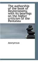 The Authorship of the Book of Deuteronomy, with Its Bearings on the Higher Criticism of the Pentateu: (English)