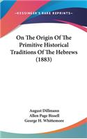 On The Origin Of The Primitive Historical Traditions Of The Hebrews (1883)
