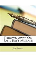 Thrown Away, Or, Basil Ray's Mistake: (English)