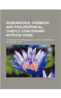 Researches, Chemical and Philosophical; Chiefly Concerning Nitrous Oxide. or Dephlogisticated Nitrous Air, and Its Respiration