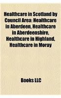 Healthcare in Scotland by Council Area: Healthcare in Aberdeen, Healthcare in Aberdeenshire, Healthcare in Highland, Healthcare in Moray