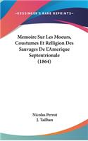Memoire Sur Les Moeurs, Coustumes Et Relligion Des Sauvages de L'Amerique Septentrionale (1864)