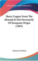 Sheet-Copper from the Mounds Is Not Necessarily of European Origin (1903)