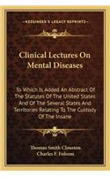 Clinical Lectures On Mental Diseases