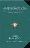 First Three Books of Euclid's Elements of Geometry from the Text of Dr. Robert Simson Together with Various Useful Theorems and Problems as Geometrical Exercises of Each Book