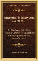 Enterprise, Industry and Art of Man
