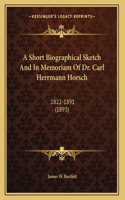 A Short Biographical Sketch And In Memoriam Of Dr. Carl Herrmann Horsch