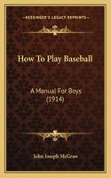 How To Play Baseball: A Manual For Boys (1914)