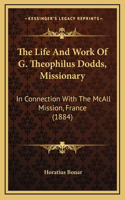 The Life And Work Of G. Theophilus Dodds, Missionary: In Connection With The McAll Mission, France (1884)