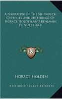 A Narrative Of The Shipwreck, Captivity And Sufferings Of Horace Holden And Benjamin H. Nute (1841): (English)