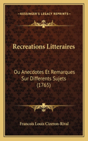 Recreations Litteraires: Ou Anecdotes Et Remarques Sur Differents Sujets (1765)