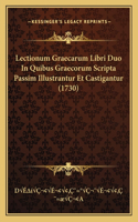 Lectionum Graecarum Libri Duo In Quibus Graecorum Scripta Passim Illustrantur Et Castigantur (1730): (Latin)