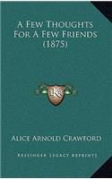 A Few Thoughts For A Few Friends (1875)