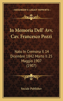 In Memoria Dell' Avv. Cav. Francesco Pozzi: Nato In Cremona Il 14 Dicembre 1842 Morto Il 25 Maggio 1907 (1907)(Italian)