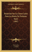 Recherches Sur Les Tenors Latins Dans Les Motets Du Treizieme Siecle (1907)