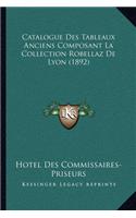 Catalogue Des Tableaux Anciens Composant La Collection Robellaz De Lyon (1892): (French)