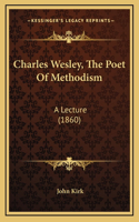 Charles Wesley, The Poet Of Methodism: A Lecture (1860)