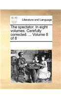 The Spectator. in Eight Volumes. Carefully Corrected. ... Volume 8 of 8