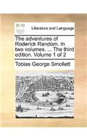 The Adventures of Roderick Random. in Two Volumes. ... the Third Edition. Volume 1 of 2