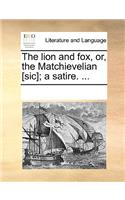 The Lion and Fox, Or, the Matchievelian [sic]; A Satire. ...