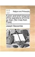 A Plain and Brief Rehearsal of the Operations of Christ as God. [ten Lines from Pope].