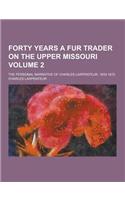 Forty Years a Fur Trader on the Upper Missouri; The Personal Narrative of Charles Larpenteur, 1833-1872 Volume 2