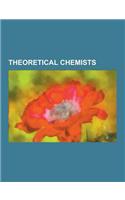 Theoretical Chemists: Linus Pauling, Robert S. Mulliken, Roald Hoffmann, John Pople, Erich Huckel, Robert Parr, Ilya Prigogine, John C. Slat