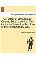 The History of Orangeburg County, South Carolina, from Its First Settlement to the Close of the Revolutionary War.