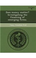 Does Money Matter? Investigating the Financing of Emerging Firms