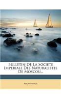 Bulletin de la Societe Imperiale Des Naturalistes de Moscou...