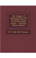 Tragedy of Andersonville; Trial of Captain Henry Wirz, the Prison Keeper