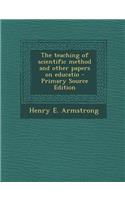 The Teaching of Scientific Method and Other Papers on Educatio - Primary Source Edition