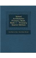 School Arithmetic: Primary Book, Book 1