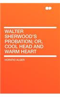 Walter Sherwood's Probation; Or, Cool Head and Warm Heart