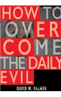 How to Overcome the Daily Evil