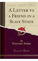 A Letter to a Friend in a Slave State (Classic Reprint)