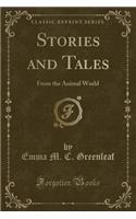 Stories and Tales: From the Animal World (Classic Reprint): From the Animal World (Classic Reprint)