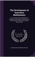 The Development of Insurance Mathematics: Two Lectures Delivered Before the Students in the School of Commerce of the University of Wisconsin, the Fall Term of 1901