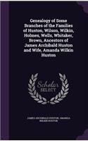 Genealogy of Some Branches of the Families of Huston, Wilson, Wilkin, Holmes, Wells, Whitaker, Brown, Ancestors of James Archibald Huston and Wife, Amanda Wilkin Huston