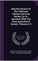 Monthly Review of the California Climate and Crop Service, in Co-Operation with the State Agricultural Society, Volumes 1-5