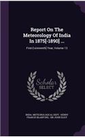 Report on the Meteorology of India in 1875[-1890] ...