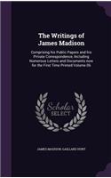 Writings of James Madison: Comprising his Public Papers and his Private Correspondence, Including Numerous Letters and Documents now for the First Time Printed Volume 06