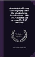 Questions on History and Geography Set at the Matriculation Examinations, 1844-1881. Collected and Arranged by F.W. Levander