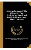 Origin and Annals of the Old South, First Presbyterian Church and Parish, in Newburyport, Mass., 1746-1896