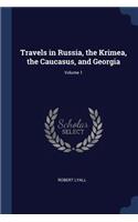 Travels in Russia, the Krimea, the Caucasus, and Georgia; Volume 1