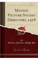 Motion Picture Studio Directory, 1918 (Classic Reprint)