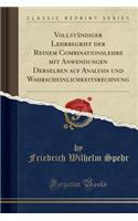 VollstÃ¤ndiger Lehrbegriff Der Reinem Combinationslehre Mit Anwendungen Derselben Auf Analysis Und Wahrscheinlichkeitsrechnung (Classic Reprint)