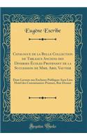 Catalogue de la Belle Collection de Tableaux Anciens Des Diverses Ã?coles Provenant de la Succession de Mme. Abel Vautier: Dont Lavente Aux Encheres Publiques Aura Lieu Hotel Des Commissaires-Priseurs, Rue Drouot (Classic Reprint)