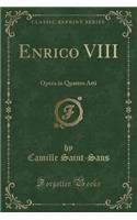 Enrico VIII: Opera in Quattro Atti (Classic Reprint)